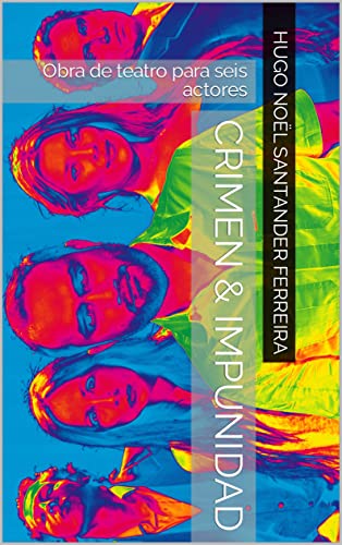Crimen & Impunidad: Obra de teatro para seis actores