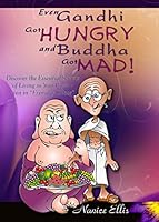 Even Gandhi Got Hungry and Budha Got Mad! 1427628882 Book Cover