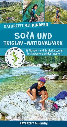 Naturzeit mit Kindern: Soca und Triglav Nationalpark: 45 Wander- und Entdeckertouren in Sloweniens wildem Westen. Ausgezeichnet mit dem ITB BuchAward 2023