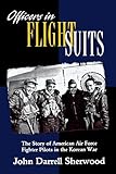 Officers in Flight Suits: The Story of American Air Force Fighter Pilots in the Korean War
