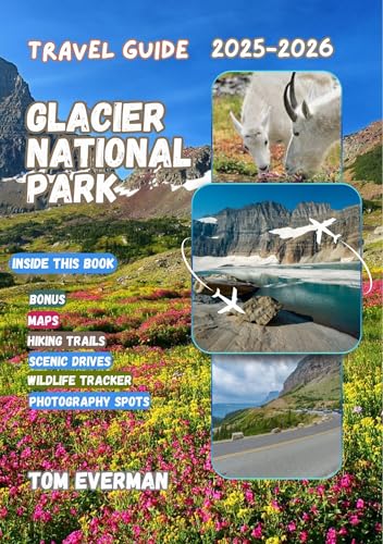 Glacier National Park Travel Guide 2025-2026 (Full Colour): Explore Hidden Gems, Scenic Drives, Wildlife Encounters, Epic Trails and Unforgettable Adventures in Montana’s Wild North