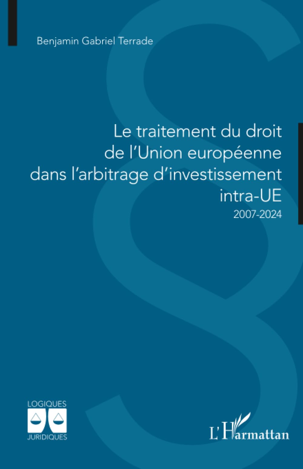 Le traitement du droit de l’Union européenne dans l’arbitrage d’investissement intra-UE: 2007-2024 (Logiques Juridiques)