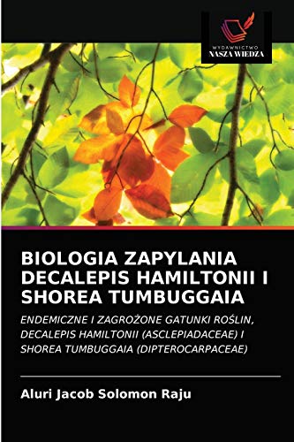 BIOLOGIA ZAPYLANIA DECALEPIS HAMILTONII I SHOREA TUMBUGGAIA: ENDEMICZNE I ZAGROŻONE GATUNKI ROŚLIN, DECALEPIS HAMILTONII (ASCLEPIADACEAE) I SHOREA ... I SHOREA TUMBUGGAIA (DIPTEROCARPACEAE)
