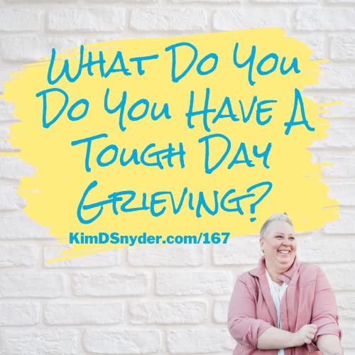 167 What Do You Do You Have A Tough Day Grieving?