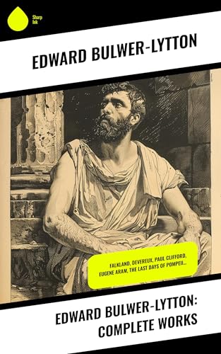 Edward Bulwer-Lytton: Complete Works: Falkland, Devereux, Paul Clifford, Eugene Aram, The Last Days of Pompeii… (English Edition)