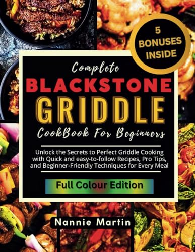 Complete Blackstone Griddle Cookbook for Beginners: Unlock the Secrets to