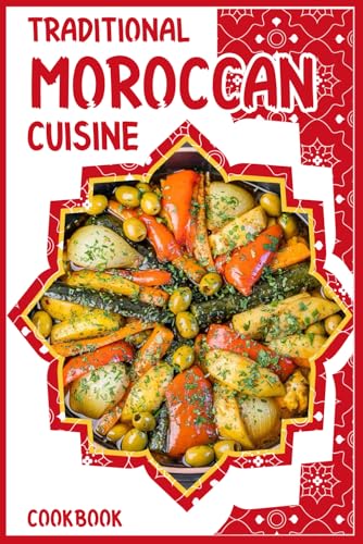 Traditional Moroccan Cuisine Cookbook: Easy Delicious Moroccan Food , 40 Simple Recipes, Quick Moroccan Tagine,Harira suop and Couscous for Beginners.