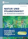 Natur und Pflanzenwelt im Kunstunterricht: Abwechslungsreiche, kompetenzorientierte Projekte für die Jahrgangsstufen 5-10 (5. bis 10. Klasse) - Gerlinde Blahak 