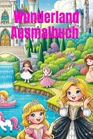 Malbuch für Kinder - Wunderland Prinzessinnen Ausmalbuch: Eintauchen in eine faszinierende Welt! Kreative Bilder zum ausmalen, Prinzessinnen, Schlösser, und vieles mehr! (German Edition) B0F5W4YNFL Book Cover