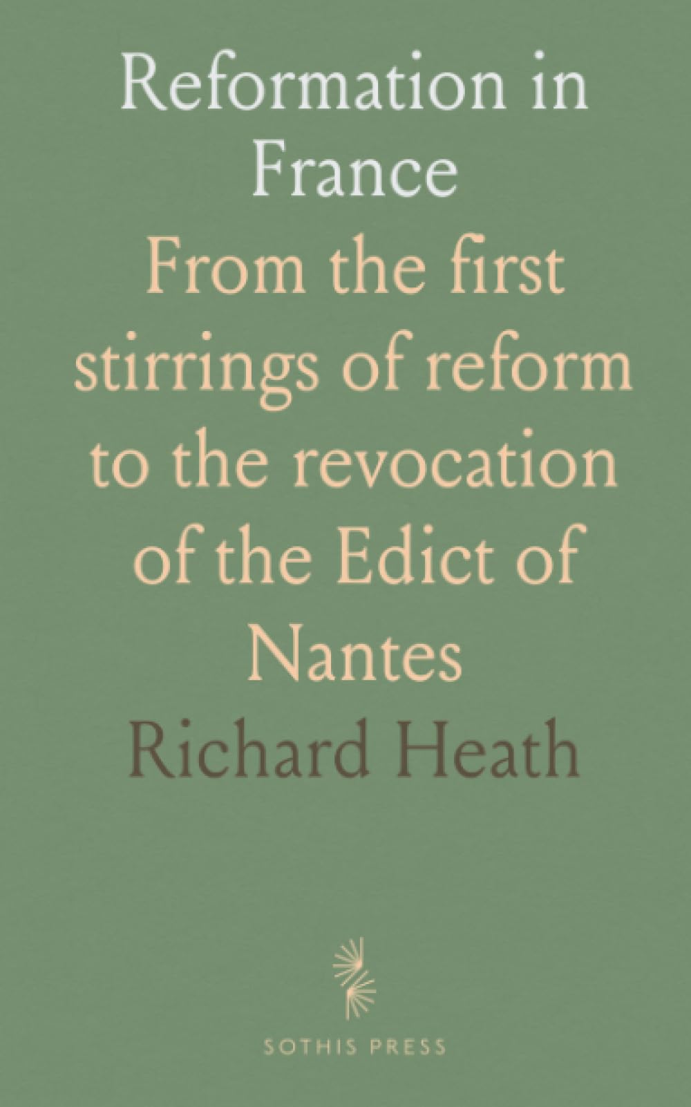 Reformation in France: From the first stirrings of reform to the revocation of the Edict of Nantes
