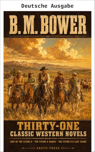 B. M. Bower: Einunddreißig klassische Western-Romane (Western-Klassiker-Bibliothek - Erato Press) (German Edition)