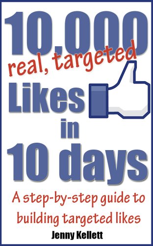 Get 10,000 Targeted Facebook Likes in 10 Days - a step-by-step guide (English Edition) PDF