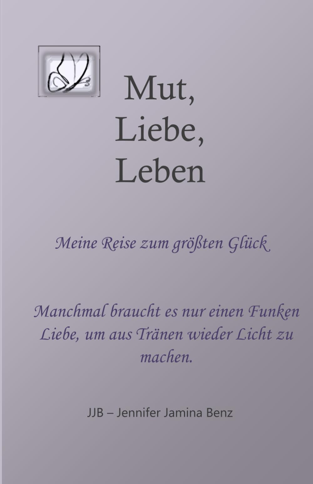 Mut, Liebe, Leben: Meine Reise zum größten Glück