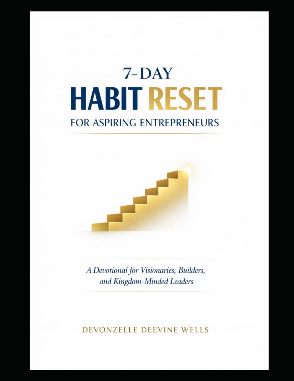 7‑DAY HABIT RESET FOR ASPIRING ENTREPRENEURS: A Devotional for Visionaries, Builders, and Kingdom‑Minded Leaders
