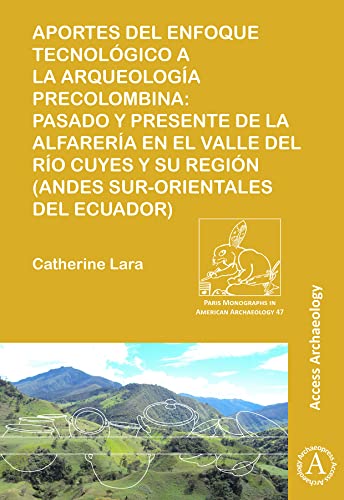Aportes del enfoque tecnológico a la arqueología precolombina: Pasado y presente de la alfarería en el valle del río Cuyes y su región (Andes ... (Paris Monographs in American Archaeology)