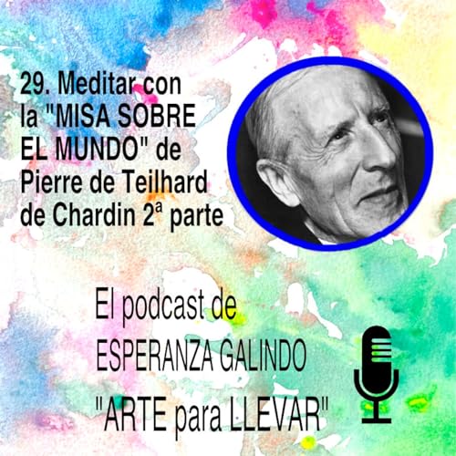 30. Meditando con la "Misa sobre el Mundo" de Pierre de Teilhard de Chardin. 2&ordf; parte
