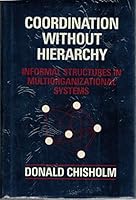 Coordination Without Hierarchy: Informal Structures in Mulitorganizational Systems 0520063686 Book Cover