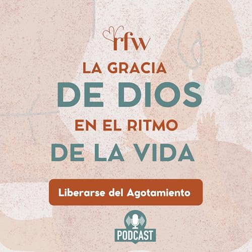(3/3) La Gracia de Dios en el Ritmo de La Vida: Liberarse del Agotamiento
