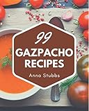  99 Gazpacho Recipes: Explore Gazpacho Cookbook NOW!