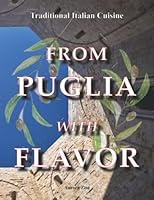 From Puglia with Flavor: Family Secrets in 50+1 Apulian Recipes. From Gargano, to Itria Valley, to Salento, the True Flavors of the Apulian Mediterranean Diet. Cookbook B0BMSQN23Y Book Cover