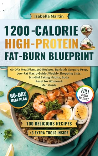 1200-Calorie High-Protein Fat-Burn Blueprint: 60-Day Meal Plan, 100 Recipes, Bariatric Surgery Prep, Low-Fat Macro Guide, Weekly Shopping Lists, Mindful ... Habits, Body Reset for Women & Men Guide
