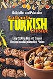 Delightful and Palatable Authentic Turkish Cuisine: Easy Cooking Tips and Original Recipes Idea With Beautiful Photos