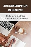 Job Description In Resume: Skills And Abilities To Write On A Resume: How To Have A Stand Out Resume (English Edition)