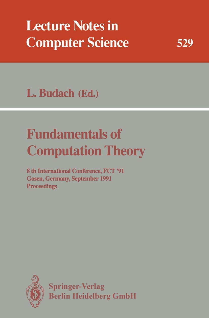 Fundamentals of Computation Theory: 8th International Conference, FCT '91, Gosen, Germany, September 9-13, 1991. Proceedings (Lecture Notes in