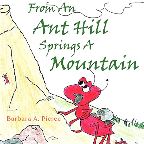 From an Ant Hill Springs a Mountain [Written by Barbara A. Pierce]