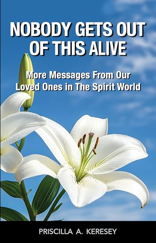 Nobody Gets Out Of This Alive: More Messages From Our Loved Ones In The Spirit World