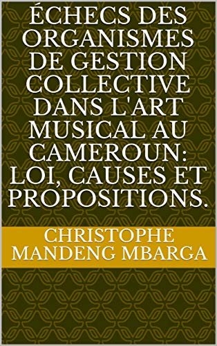 Échecs des organismes de gestion collective dans l'art musical au Cameroun: Loi, causes et propositions.
