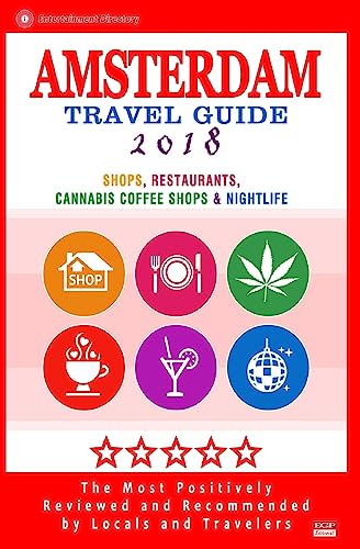Amsterdam Travel Guide 2018: Shops, Restaurants, Cannabis Coffee Shops, Attractions & Nightlife in Amsterdam (City Travel Guide 2018)