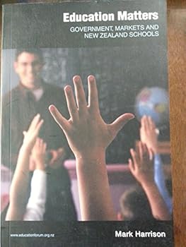Education Matters: Government, Markets and New Zealand Schools