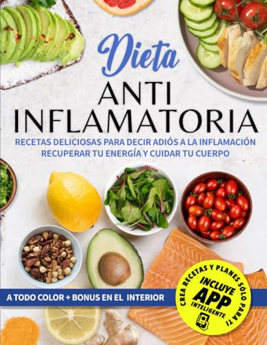 Dieta Antiinflamatoria: Recetas Deliciosas Para Decir Adiós a la Inflamación, Recuperar Tu Energía y Cuidar Tu Cuerpo.