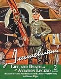 Immelmann  Life and Death of an Aviation Legend: Biography of Fighter Pilot Oberleutnant Max Immelmann (1890-1916) Volume 2
