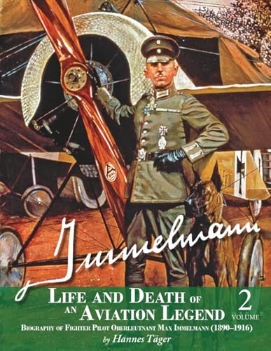 Immelmann – Life and Death of an Aviation Legend: Biography of Fighter Pilot Oberleutnant Max Immelmann (1890-1916) Volume 2