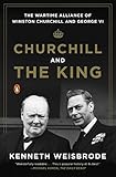 Churchill and the King: The Wartime Alliance of Winston Churchill and George VI - Kenneth Weisbrode 