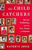 The Child Catchers: Rescue, Trafficking, and the New Gospel of Adoption