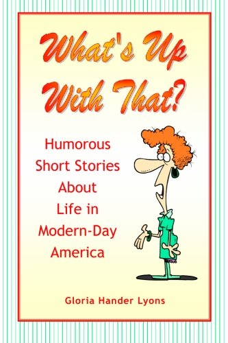 What's Up With That?: Humorous Short Stories About Life in Modern-Day America