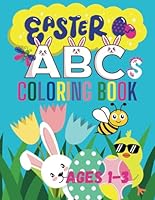 Easter ABCs Coloring Book for Kids ages 1-3: Letters, Words, Pictures for kids, Preschool Coloring Book, Simple images to Color, Learning Tool for Toddlers, Spring and Easter Themed B0CS3WTPM4 Book Cover