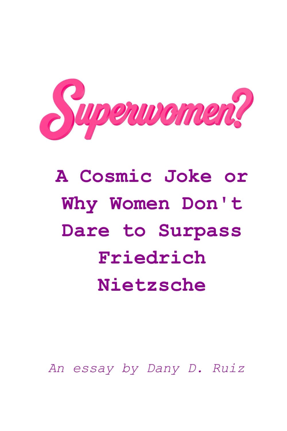 Superwomen?: A Cosmic Joke or Why Women Don't Dare to Surpass Friedrich Nietzsche