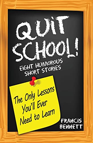 Quit School! The Only Lessons You'll Ever Need To Learn: Eight Humorous Short Stories