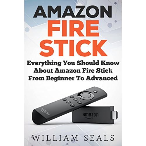 Amazon Fire Stick: Everything You Should Know About Amazon Fire Stick From Beginner To Advanced (Amazon Fire Tv Stick User Guide) (English Edition)