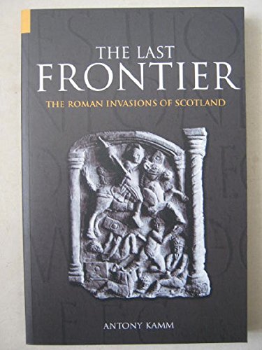 Image of The Last Frontier: The Roman Invasions of Scotland