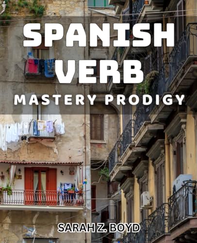 Spanish Verb Mastery Prodigy: Unlocking Fluent Communication Through Advanced Spanish Verb Techniques.