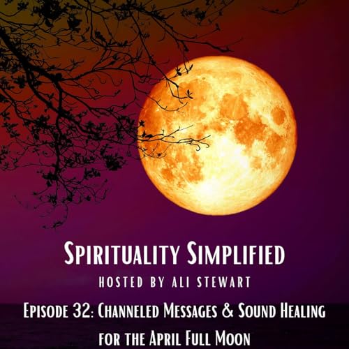 Episode 32: Channeled Messages & Sound Healing for the April Full Supermoon