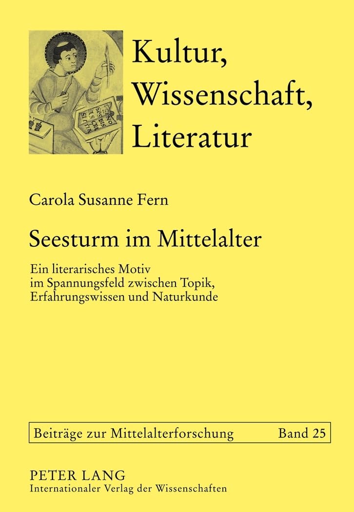 Seesturm im Mittelalter: Ein literarisches Motiv im Spannungsfeld zwischen Topik, Erfahrungswissen und Naturkunde (Kultur, Wissenschaft, Literatur, Band 25)