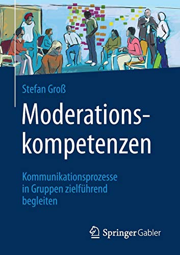 Moderationskompetenzen: Kommunikationsprozesse in Gruppen zielführend begleiten Moderationskompetenzen: Kommunikationsprozesse in Gruppen zielführend begleiten