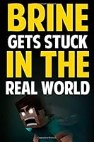Brine Gets Stuck in the Real World: An Unofficial Story for Kids Based on Minecraft 1506182526 Book Cover