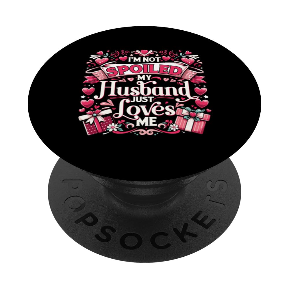 Spoiled Wife I'm Not Spoiled My Husband Just Loves Me PopSockets Swappable PopGrip, Black